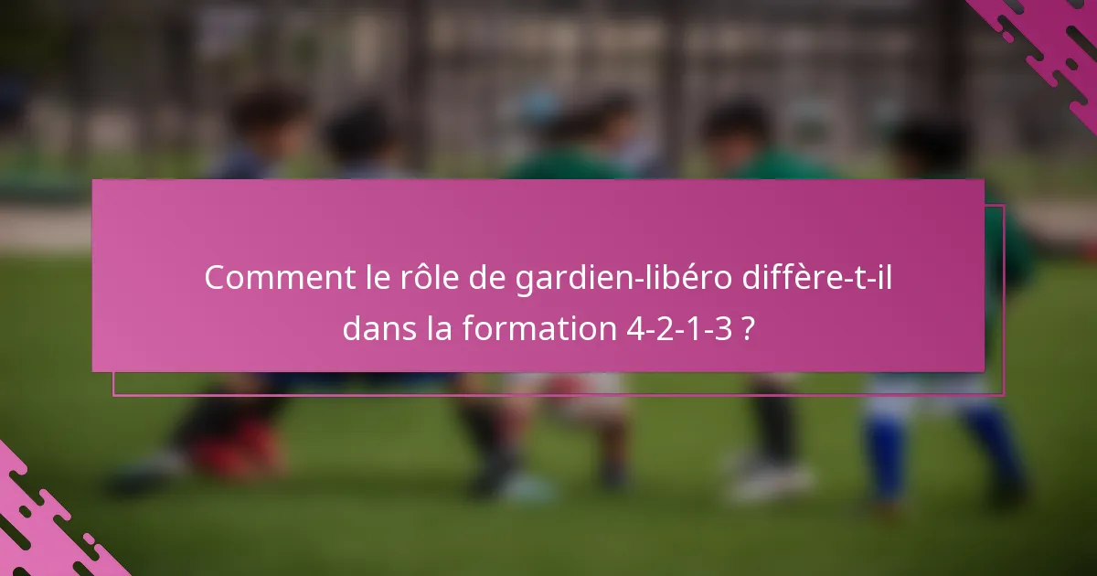 Comment le rôle de gardien-libéro diffère-t-il dans la formation 4-2-1-3 ?