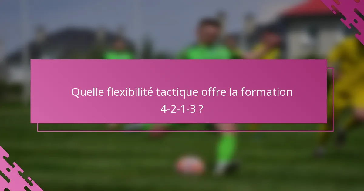 Quelle flexibilité tactique offre la formation 4-2-1-3 ?