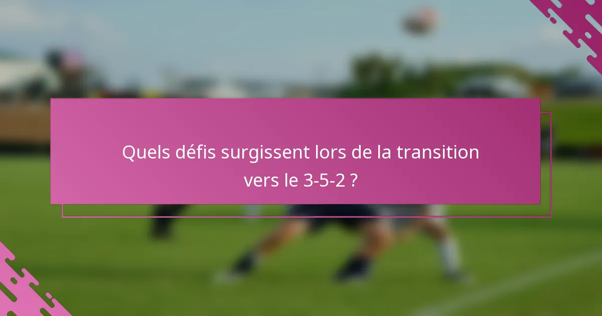 Quels défis surgissent lors de la transition vers le 3-5-2 ?